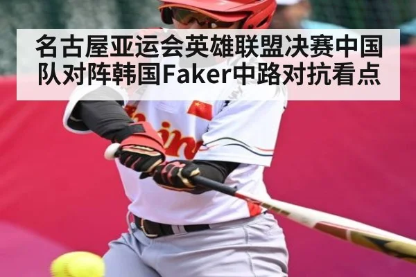 名古屋亚运会英雄联盟决赛中国队对阵韩国Faker中路对抗看点